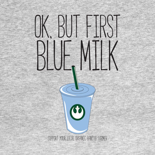 Ok, But First Blue Milk by beepboopbeepclothing